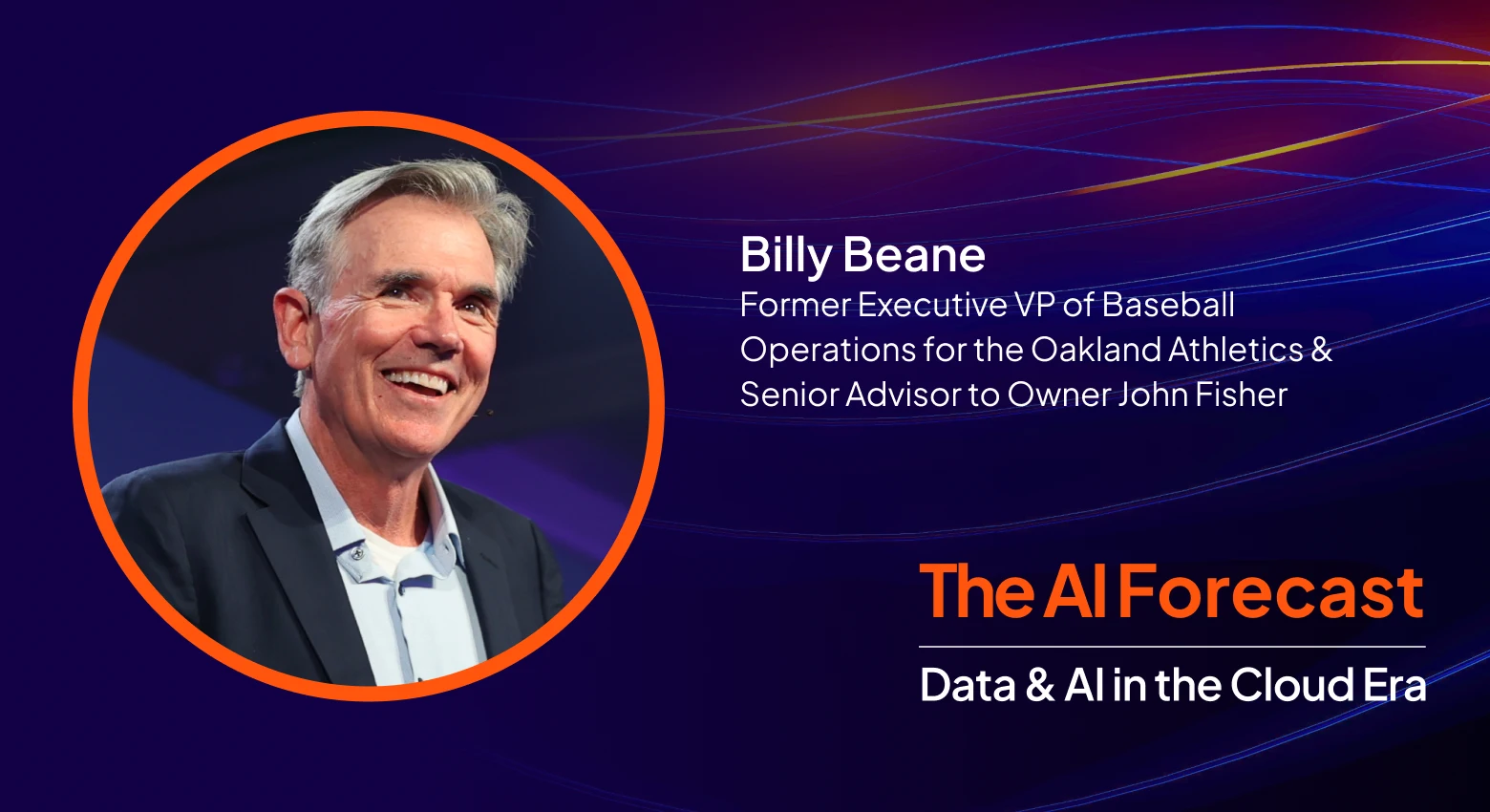 Billy Beane  Former Executive VP of Baseball Operations for the Oakland Athletics & Senior Advisor to Owner John Fisher
