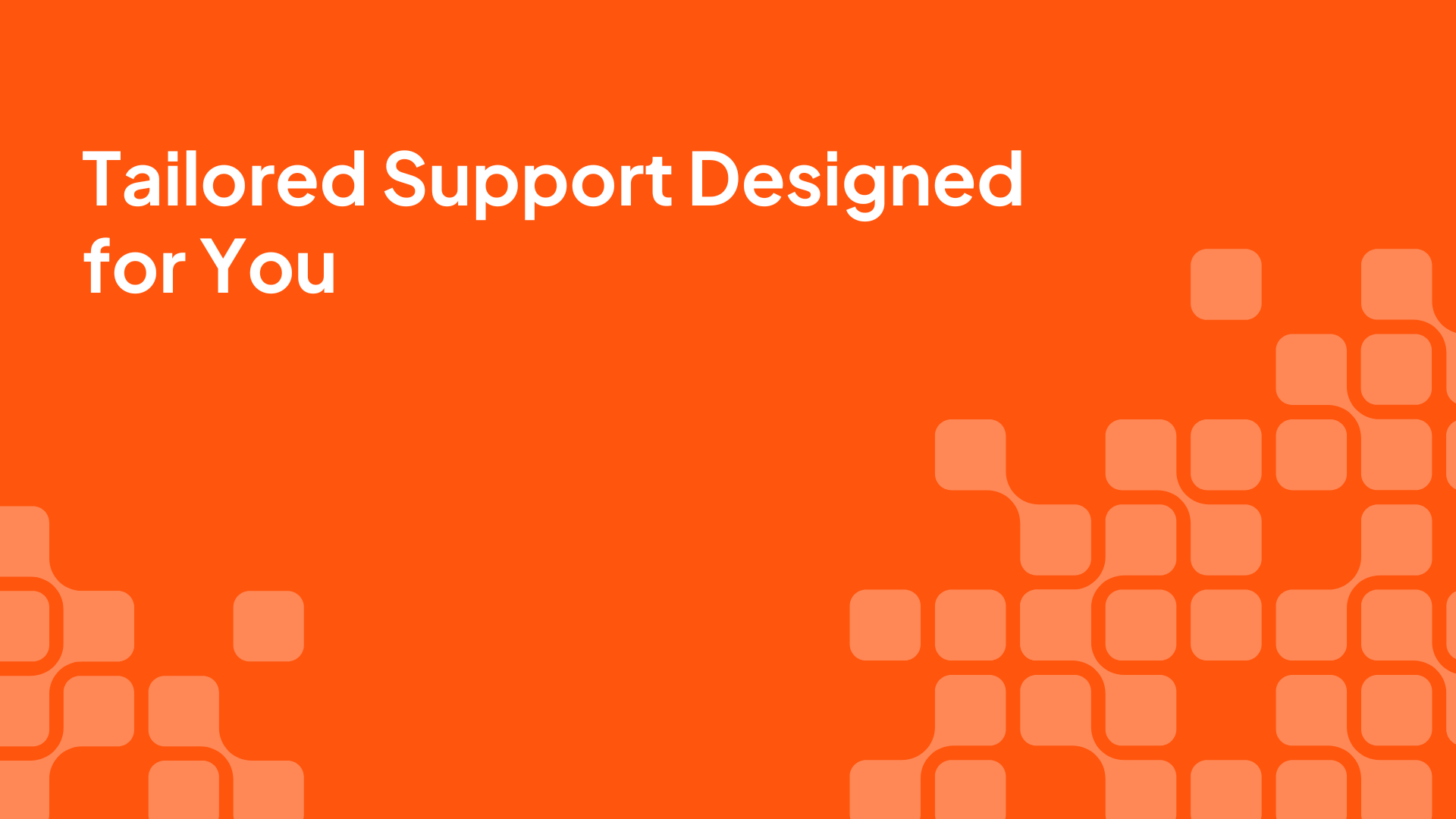 Tailored Support Designed for You