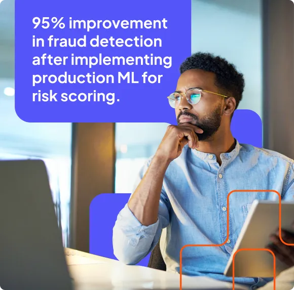 95% improvement in fraud detection after implementing production ML for risk scoring.