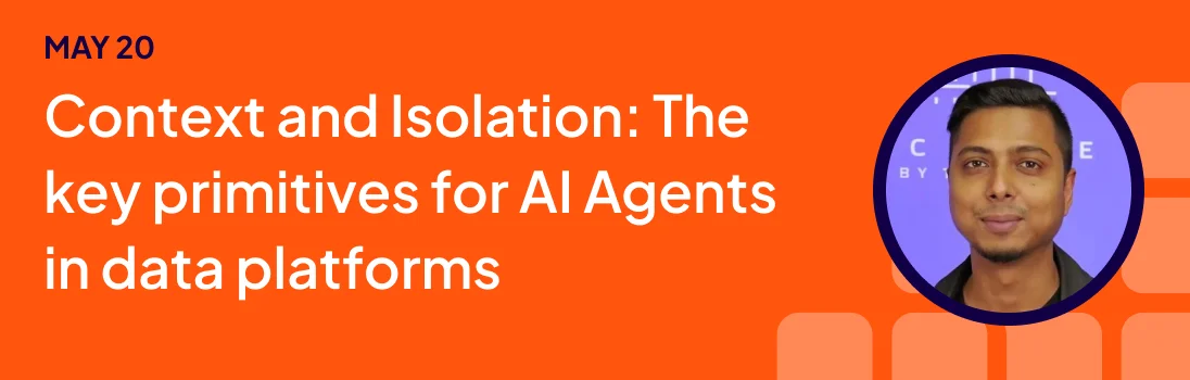 Context and Isolation: The key primitives for AI Agents in data platforms