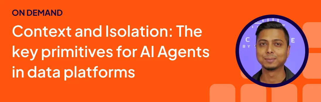 Context and Isolation: The key primitives for AI Agents in data platforms