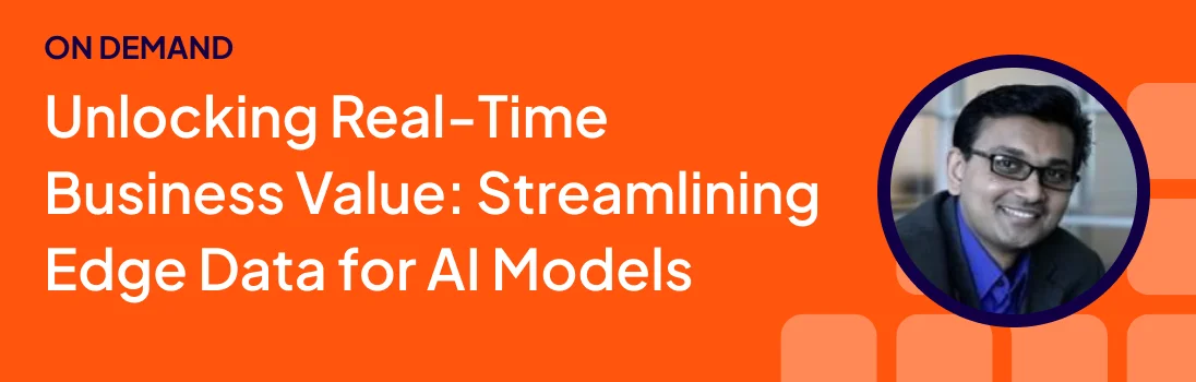 Unlocking Real-Time Business Value: Streamlining Edge Data for AI Models