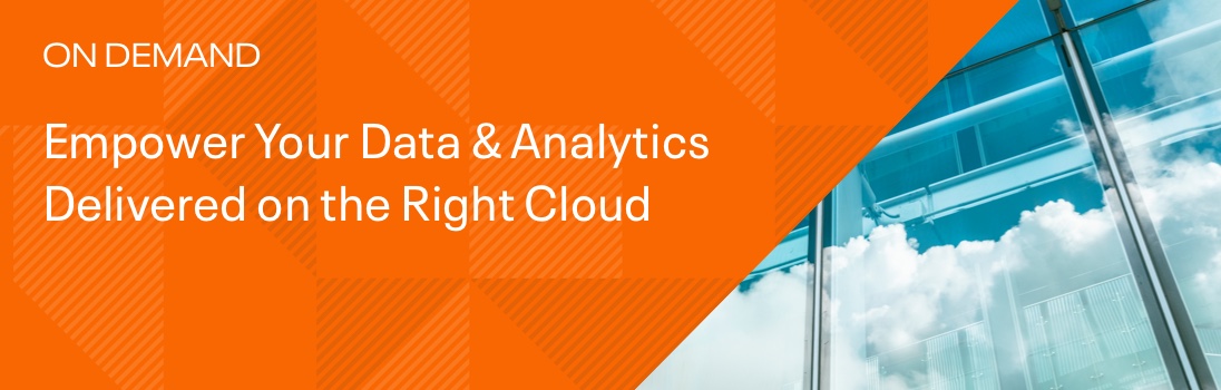 Empower Your Data and Analytics Delivered on the Right Cloud